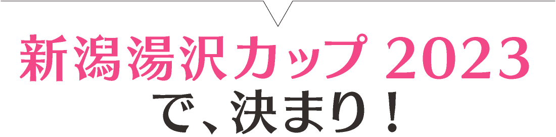 新潟湯沢カップ2023で、決まり!